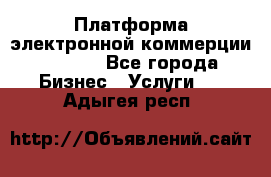 Платформа электронной коммерции GIG-OS - Все города Бизнес » Услуги   . Адыгея респ.